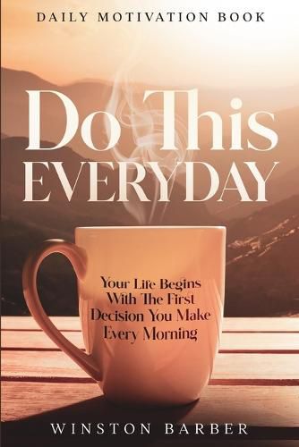 Cover image for Daily Motivation: Do This Everyday - Your Life Begins With The First Decision You Make Every Morning