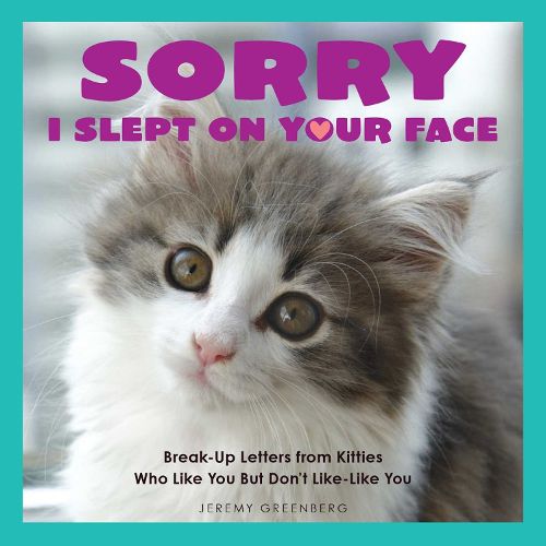 Cover image for Sorry I Slept on Your Face: Breakup Letters from Kitties Who Like You but Don't Like-Like You