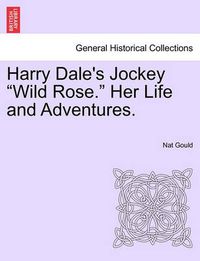 Cover image for Harry Dale's Jockey Wild Rose. Her Life and Adventures.