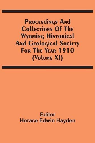 Proceedings And Collections Of The Wyoming Historical And Geological Society For The Year 1910 (Volume Xi)