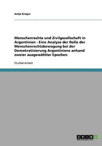 Cover image for Menschenrechte Und Zivilgesellschaft in Argentinien - Eine Analyse Der Rolle Der Menschenrechtsbewegung Bei Der Demokratisierung Argentiniens Anhand Zweier Ausgewahlter Epochen