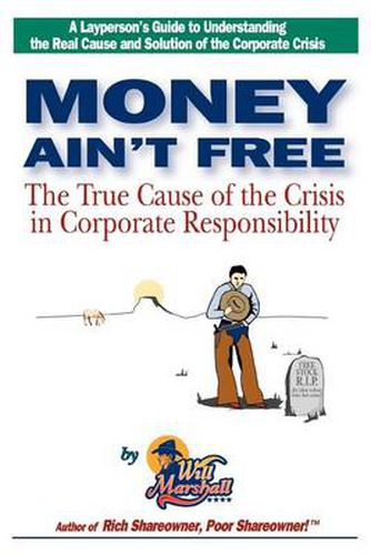 Cover image for Money Ain't Free: The True Cause of the Crisis in Corporate Responsibility