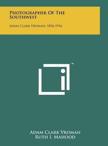 Photographer of the Southwest: Adam Clark Vroman, 1856-1916