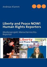 Cover image for Liberty and Peace NOW! Human Rights Reporters: Medienprojekt Menschenrechts-Reporter