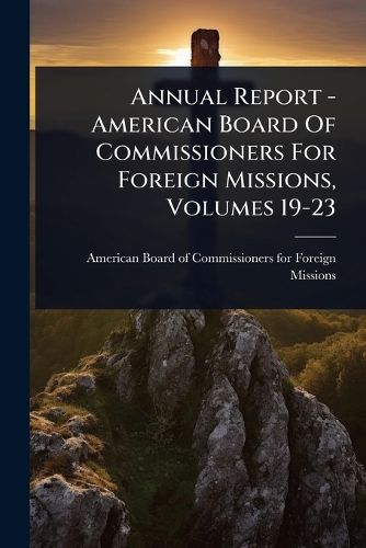 Cover image for Annual Report - American Board Of Commissioners For Foreign Missions, Volumes 19-23