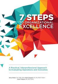 Cover image for 7 Steps to Organizational Excellence: A Practical, Interprofessional Approach to Evaluating Operations and Outcomes