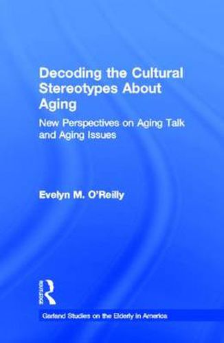 Cover image for Decoding The Cultural Stereotypes About Aging: New Perspectives on Aging Talk and Aging Issues