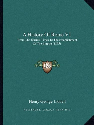 A History of Rome V1: From the Earliest Times to the Establishment of the Empire (1855)