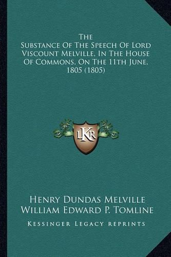 The Substance of the Speech of Lord Viscount Melville, in Ththe Substance of the Speech of Lord Viscount Melville, in the House of Commons, on the 11th June, 1805 (1805) E House of Commons, on the 11th June, 1805 (1805)