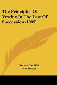 Cover image for The Principles of Vesting in the Law of Succession (1905)