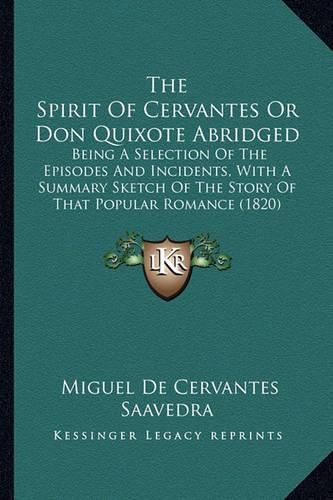 Cover image for The Spirit of Cervantes or Don Quixote Abridged: Being a Selection of the Episodes and Incidents, with a Summary Sketch of the Story of That Popular Romance (1820)