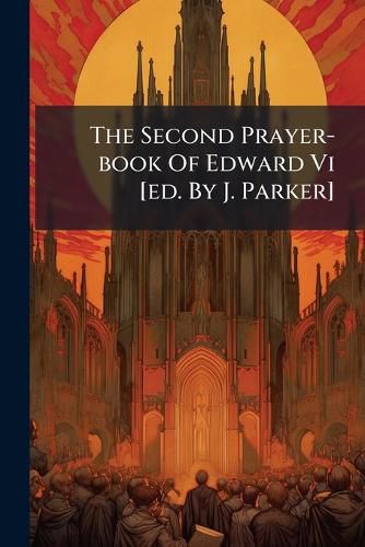 Cover image for The Second Prayer-book Of Edward Vi [ed. By J. Parker]