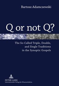 Cover image for Q or not Q?: The So-Called Triple, Double, and Single Traditions in the Synoptic Gospels