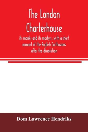 The London Charterhouse, its monks and its martyrs, with a short account of the English Carthusians after the dissolution