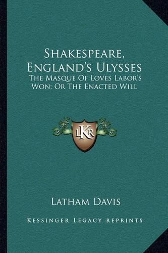 Cover image for Shakespeare, England's Ulysses: The Masque of Loves Labor's Won; Or the Enacted Will