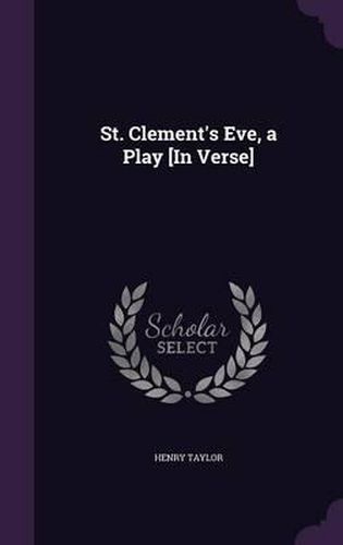 St. Clement's Eve, a Play [In Verse]