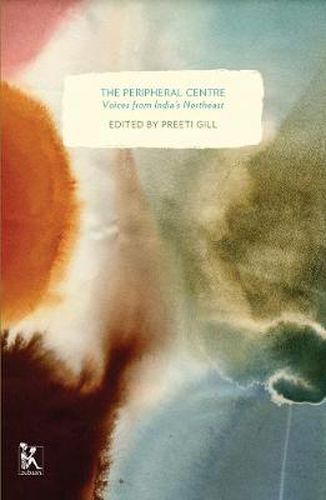 Cover image for The Peripheral Centre - Voices from India"s Northeast