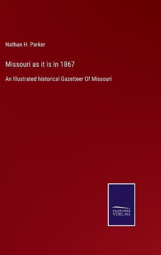 Cover image for Missouri as it is in 1867: An Illustrated historical Gazetteer Of Missouri