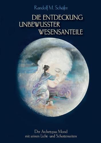 Cover image for Die Entdeckung unbewusster Wesensanteile: Der Archetypus Mond mit seinen Licht - und Schattenseiten