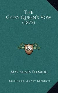 Cover image for The Gypsy Queen's Vow (1875)