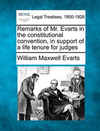 Cover image for Remarks of Mr. Evarts in the Constitutional Convention, in Support of a Life Tenure for Judges