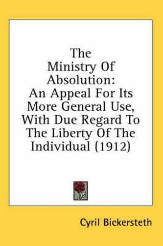 Cover image for The Ministry of Absolution: An Appeal for Its More General Use, with Due Regard to the Liberty of the Individual (1912)