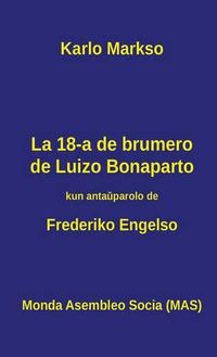 Cover image for La 18-a de brumero de Luizo Bonaparto: 1851 - Kiel la klasbatalo en Francujo kreis situacion, kiu ebligis al groteska banalulo roli kiel heroo ...