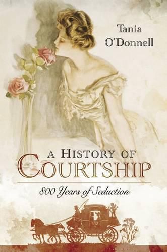 Cover image for A History of Courtship: 800 Years of Seduction