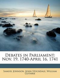 Cover image for Debates in Parliament: Nov. 19, 1740-April 16, 1741