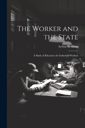 The Worker and the State; a Study of Education for Industrial Workers