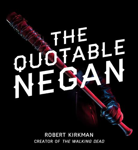 Cover image for The Quotable Negan: Warped Witticisms and Obscene Observations from The Walking Dead's Most Iconic Villain