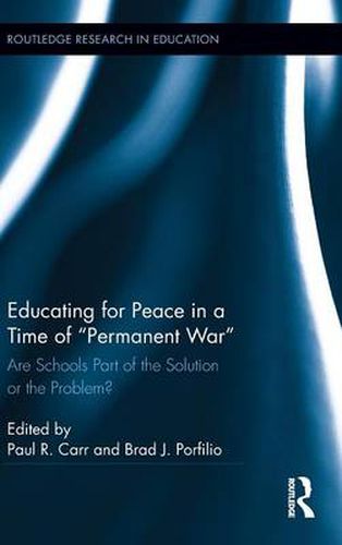 Educating for Peace in a Time of Permanent War: Are Schools Part of the Solution or the Problem?