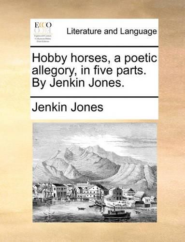 Cover image for Hobby Horses, a Poetic Allegory, in Five Parts. by Jenkin Jones.