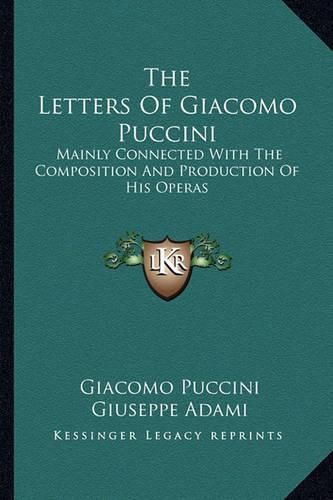 Cover image for The Letters of Giacomo Puccini: Mainly Connected with the Composition and Production of His Operas