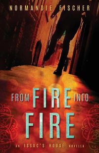 Cover image for From Fire into Fire: An Isaac's House Novella