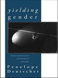 Cover image for Yielding Gender: Feminism, Deconstruction and the History of Philosophy