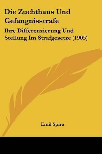 Cover image for Die Zuchthaus Und Gefangnisstrafe: Ihre Differenzierung Und Stellung Im Strafgesetze (1905)