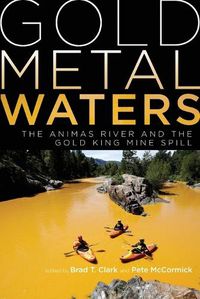 Cover image for Gold Metal Waters: The Animas River and the Gold King Mine Spill