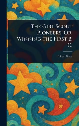 Cover image for The Girl Scout Pioneers; Or, Winning the First B. C.