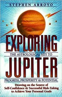 Cover image for Exploring Jupiter: The Astrological Key to Progress, Prosperity & Potential Drawing on the Source of Self-Confidence & Successful Risk-Taking to Achieve Your Goals