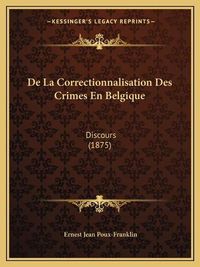 Cover image for de La Correctionnalisation Des Crimes En Belgique: Discours (1875)