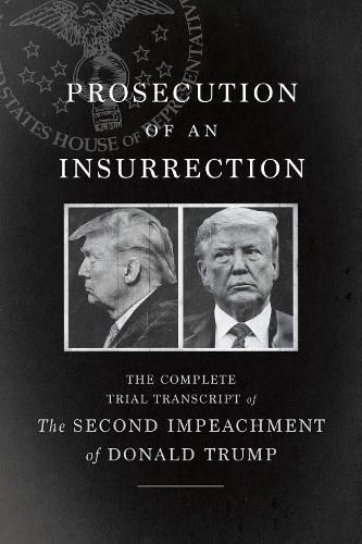 Cover image for Prosecution of an Insurrection: The Complete Trial Transcript of the Second Impeachment of Donald Trump