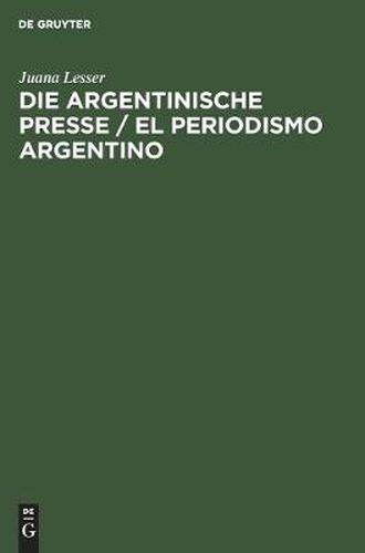 Cover image for Die Argentinische Presse / El Periodismo Argentino: Ihr Einfluss in Der Entwicklung Und Dem Fortschritt Des Landes