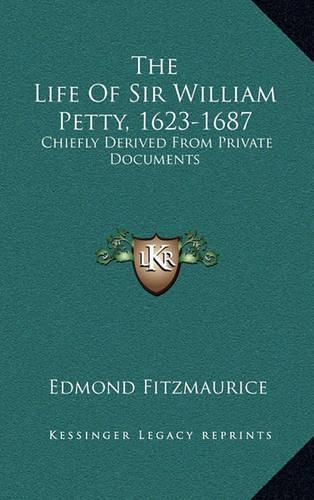 The Life of Sir William Petty, 1623-1687: Chiefly Derived from Private Documents