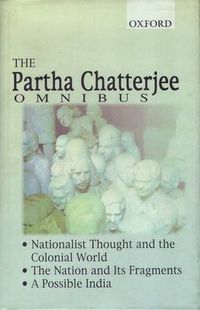 Cover image for The Partha Chatterjee Omnibus: Comprising Nationalist Thought and the Colonial World, The Nation and its Fragments, and A Possible India