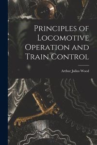 Cover image for Principles of Locomotive Operation and Train Control