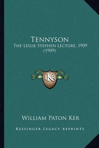 Cover image for Tennyson Tennyson: The Leslie Stephen Lecture, 1909 (1909) the Leslie Stephen Lecture, 1909 (1909)