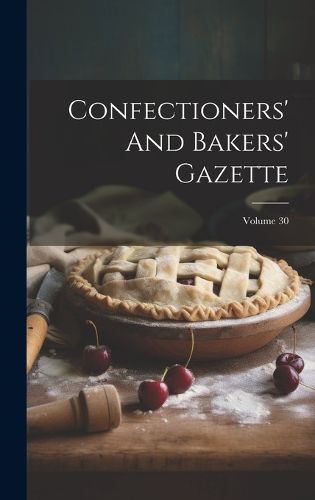 Cover image for Confectioners' And Bakers' Gazette; Volume 30