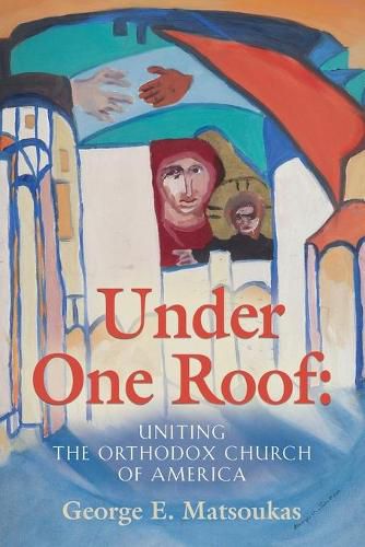 Cover image for Under One Roof: Uniting the Orthodox Church of America