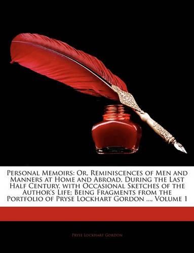 Cover image for Personal Memoirs: Or, Reminiscences of Men and Manners at Home and Abroad, During the Last Half Century. with Occasional Sketches of the Author's Life; Being Fragments from the Portfolio of Pryse Lockhart Gordon ..., Volume 1